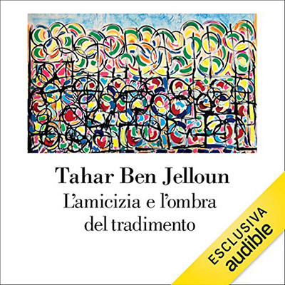 Tahar Ben Jelloun - L'amicizia e l'ombra del tradimento (2021) (mp3 - 128 kbps)