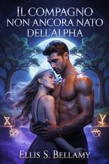 Ellis S. Bellamy – Il compagno non ancora nato dell’Alpha (2025)