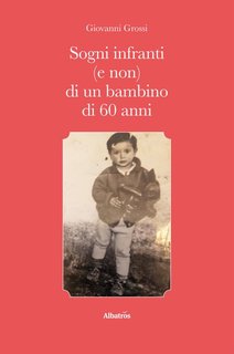 Giovanni Grossi - Sogni infranti (e non) di un bambino di 60 anni (2024)
