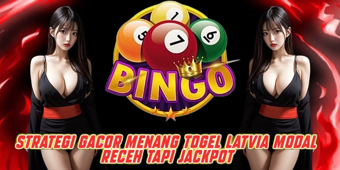 Strategi Gacor Menang Togel Latvia Modal Receh Tapi Jackpot