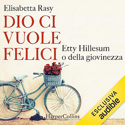 Elisabetta Rasy - Dio ci vuole felici꞉ Etty Hillesum o della giovinezza (2023) (mp3 - 128 kbps)