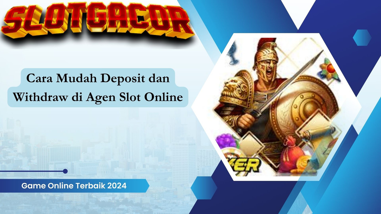 Cara Mudah Deposit dan Withdraw di Agen Slot Online