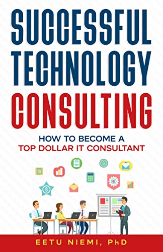 Successful Technology Consulting: How to Become a Top Dollar IT Consultant (IT Consulting Career Guide)