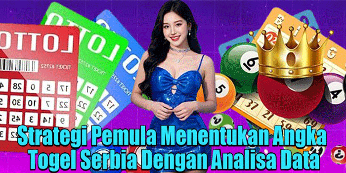 Strategi Pemula Menentukan Angka Togel Serbia Dengan Analisa Data