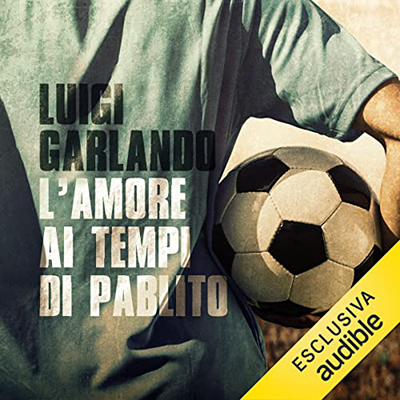 Luigi Garlando - L'amore ai tempi di Pablito (2022) (mp3 - 128 kbps)