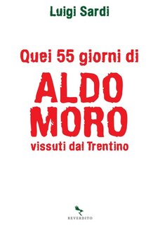 Luigi Sardi - Quei 55 giorni di Aldo Moro vissuti dal Trentino (2023)