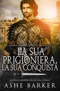 Ashe Barker - Amore. Onore. Conquista Vol. 2. La sua prigioniera, la sua conquista (2024)