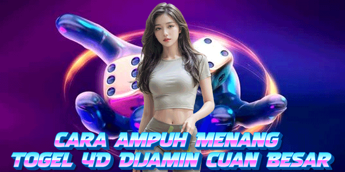 Cara Ampuh Menang Togel 4D Dijamin Cuan Besar