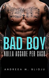Andreea M. Blioju  - Bad Boy. Nulla accade per caso (2022)