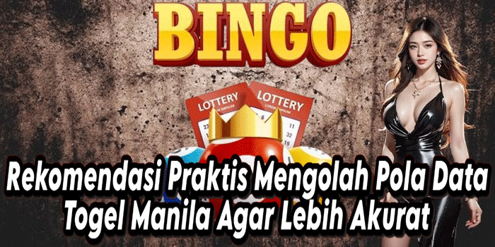 Rekomendasi Praktis Mengolah Pola Data Togel Manila Agar Lebih Akurat