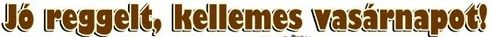 https://i.postimg.cc/9MgS27FP/jo-reggelt-kellemes-vasarnapot.jpg