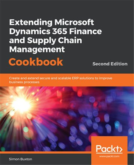 Extending Microsoft Dynamics 365 Finance and Supply Chain Management Cookbook, 2nd Edition