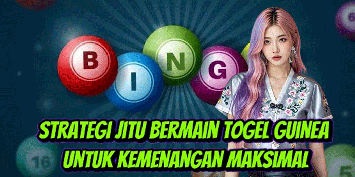Strategi Jitu Bermain Togel Guinea Untuk Kemenangan Maksimal