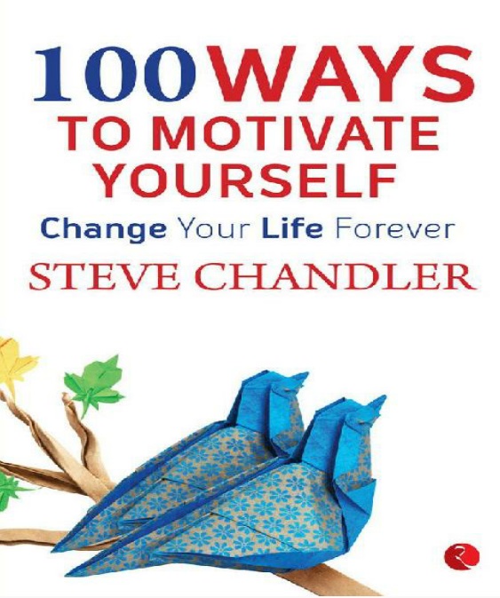 100 Ways to Motivate Yourself: Change Your Life Forever