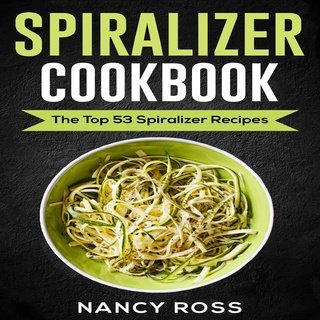 Spiralizer Cookbook: The Top 53 Spiralizer Recipes (Audiobook)