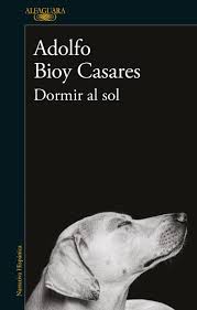 DORMIR AL SOL, ADOLFO BIOY CASARES