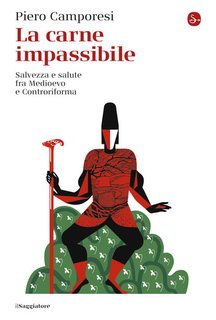 Piero Camporesi - La carne impassibile. Salvezza e salute fra Medioevo e Controriforma (2024)