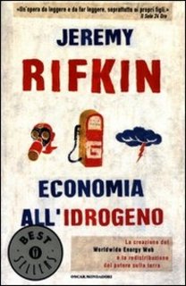 Jeremy Rifkin - Economia all'idrogeno. La creazione del Worldwide Energy Web e la redistribuzione del potere sulla terra (2003)