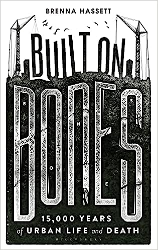 Built on Bones: 15,000 Years of Urban Life and Death