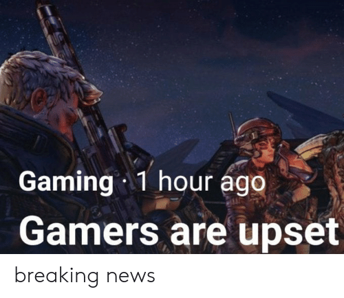 gaming-1-hour-go-gamers-are-upset-breaking-news-63362811.png
