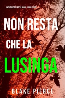Blake Pierce - Non resta che la lusinga (Adele Sharp—Libro 12) (2022)