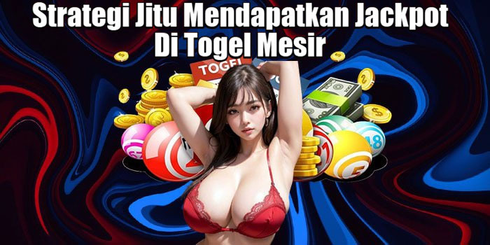 Strategi Jitu Mendapatkan Jackpot Di Togel Mesir