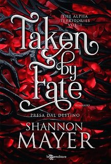 Shannon Mayer - Taken by Fate. Presa dal destino (2023)