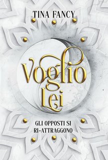 Tina Fancy - Dilogia degli opposti Vol. 1. Voglio Lei: Gli opposti si ri-attraggono (2023)