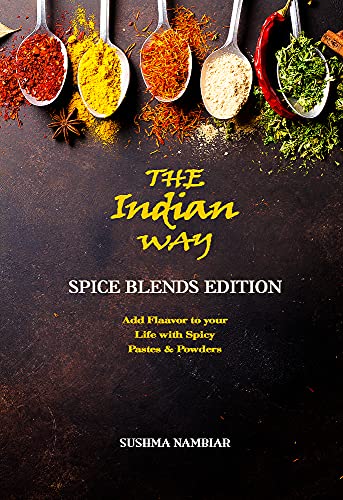 The Indian Way - Spice Blends Edition: Add Flavors to Your Life with Spicy Pastes & Powders
