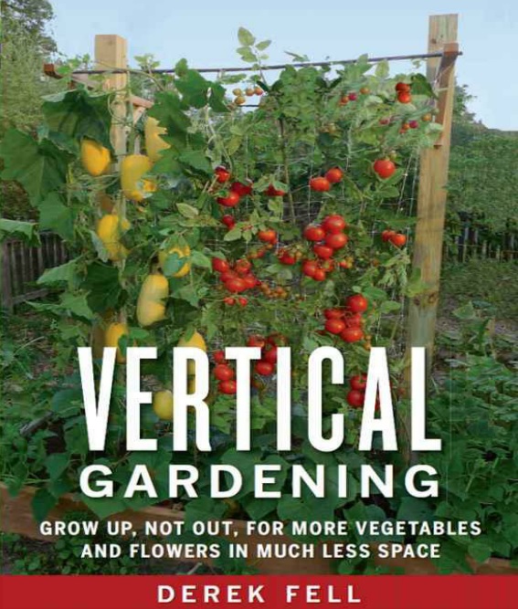 Vertical Gardening: Grow Up, Not Out, for More Vegetables and Flowers in Much Less Space