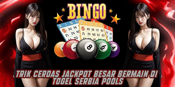Trik Cerdas Jackpot Besar Bermain di Togel Serbia Pools