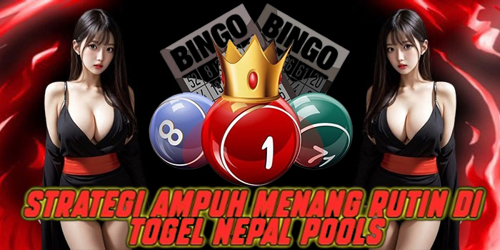 Strategi Ampuh Menang Rutin di Togel Nepal Pools