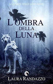 Laura Randazzo - L'ombra della luna. La Stirpe delle Lowlands Vol. 1 (2022)