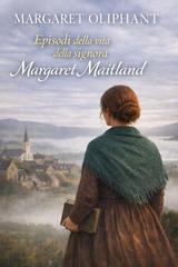 Margaret Oliphant – Episodi della vita della signora Margaret Maitland (2026)