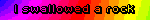 i sallowed a rock