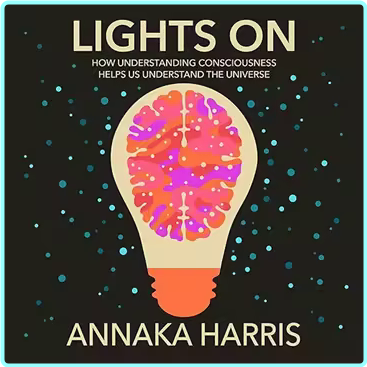 Lights On How Understanding Consciousness Helps Us Understand The Universe [Audiobook] – (Bernardo Kastrup)