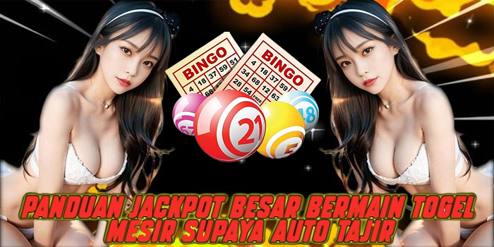 Panduan Jackpot Besar Bermain Togel Mesir Supaya Auto Tajir