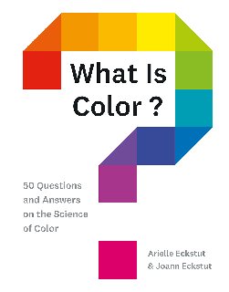 What Is Color 50 Questions and Answers on the Science of Color