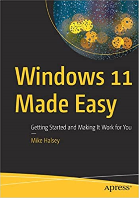 Windows 11 Made Easy: Getting Started and Making It Work for You