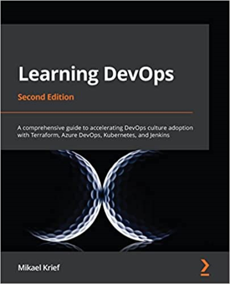 Learning DevOps: A comprehensive guide to accelerating DevOps culture adoption with Terraform, Azure DevOps, 2nd Edition Learning DevOps: A comprehensive guide to accelerating DevOps culture adoption with Terraform, Azure DevOps, 2nd Edition