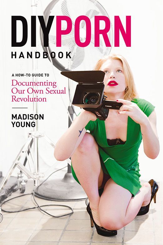 DIY Porn Handbook: A How To Guide to Documenting Our Own Sexual Revolution