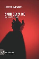Ludovica Cantarutti – Santi senza Dio. Una risposta a Camus (2025)