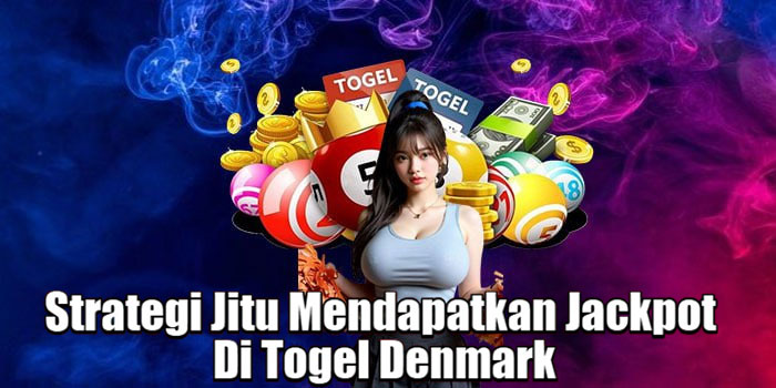 Strategi Jitu Mendapatkan Jackpot Di Togel Denmark