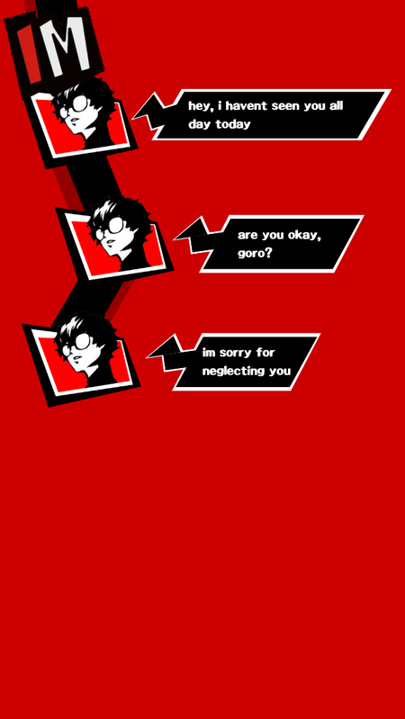 Ren texts Goro hey I haven't seen you at all today. Are you okay Goro? I'm sorry for neglecting you.