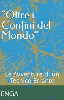 Enrico Gangi - Oltre i confini del mondo. Le avventure di un tecnico errante (2024)