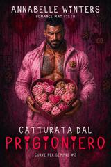 Annabelle Winters – Curve per Sempre: Romanzi Rosa Bollenti Insta-Love Vol. 3. Catturata dal Prigioniero (2026)