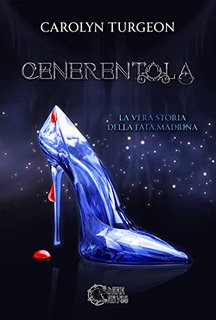 Carolyn Turgeon - Cenerentola. La vera storia della Fata Madrina (2022)