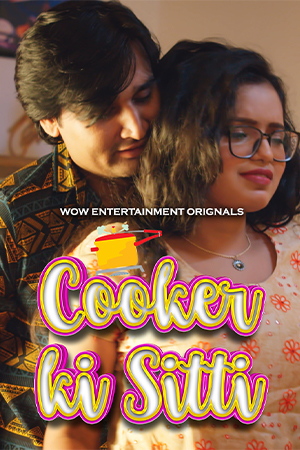 Cooker Ki Sitti (2023) WoWentertainment S01 Part 1 Web Series Watch Online