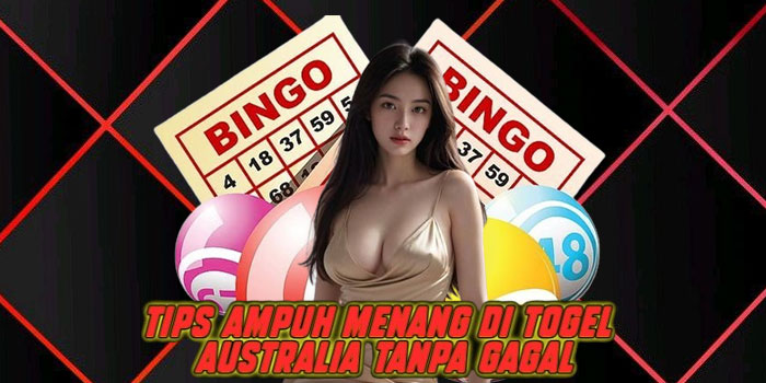 Tips Ampuh Menang di Togel Australia Tanpa Gagal