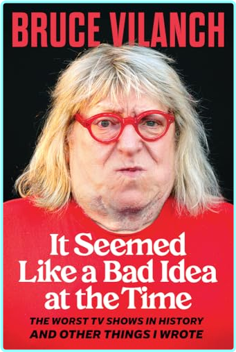 Bruce Vilanch It Seemed Like A Bad Idea At The Time The Worst TV Shows In History And Other T I Wrote – (Vilanch, Bruce)